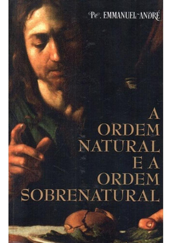 A Ordem Natural E A Ordem Sobrenatural, De Pe. Emmanuel André. Editorial Permanência Em Português