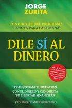 Comprar Dile Sãâ Al Dinero: Cambia Tu Relaciãâ³n Con El Dinero Y Conquista Tu Libertad Financiera, De Zurita, Jorge. Editorial R R Bowker Llc, Tapa Blanda En Español