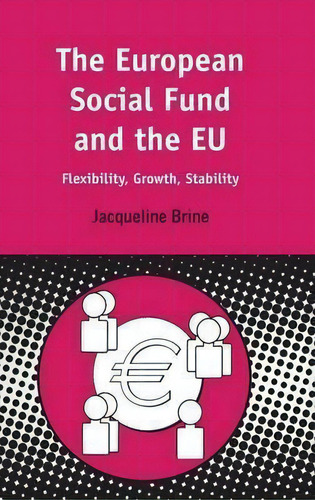 European Social Fund And The Eu : Flexibility, Growth, Stability, De Jacqueline Brine., Vol. 1. Editorial Bloomsbury Publishing Plc, Tapa Dura En Inglés