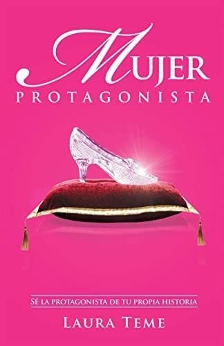 Libro: Mujer Protagonista: Sé La Protagonista De Tu Propia