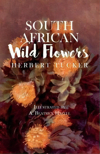 South African Wild Flowers - Illustrated By A. Beatrice Hazell, De Herbert Tucker. Editorial Read Books, Tapa Blanda En Inglés