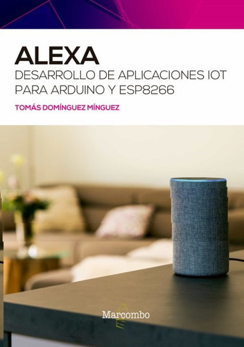 Alexa. Desarrollo De Aplicaciones Iot Para Arduino Y Esp8266
