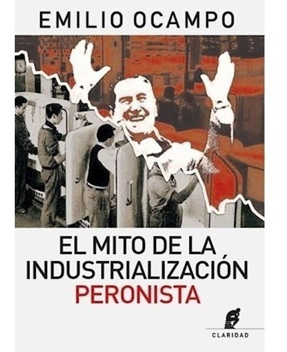 Libro El Mito De La Industrializacion Peronista De Emilio Oc