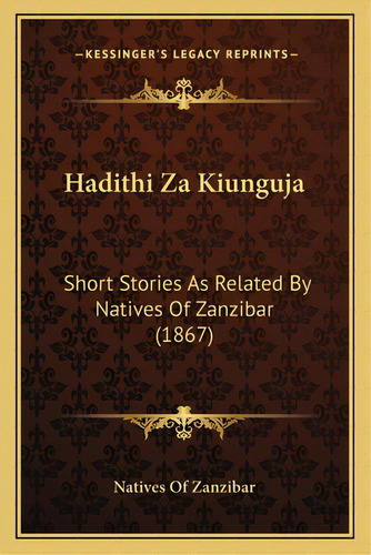 Hadithi Za Kiunguja: Short Stories As Related By Natives Of Zanzibar (1867), De Natives Of Zanzibar. Editorial Kessinger Pub Llc, Tapa Blanda En Inglés