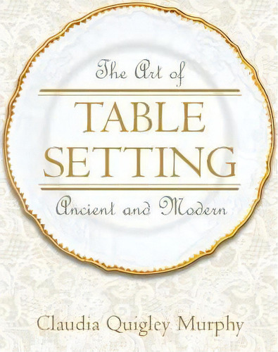 The Art Of Table Setting, Ancient And Modern, De Claudia Quigley Murphy. Editorial Westphalia Press, Tapa Blanda En Inglés