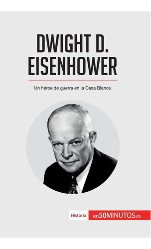 Libro: Dwight D. Eisenhower: Un Héroe De Guerra En La Casa B
