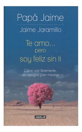 Te Amo Pero Soy Feliz Sin Ti. Jaime Jaramillo