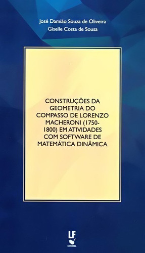 Construcoes Da Geometria Do Compasso De Lorenzo Macheroni (1750-1800) Em At, De Oliveira/sousa. Editora Livraria Da Fisica Editora, Capa Mole, Edição 1 Em Português, 2017