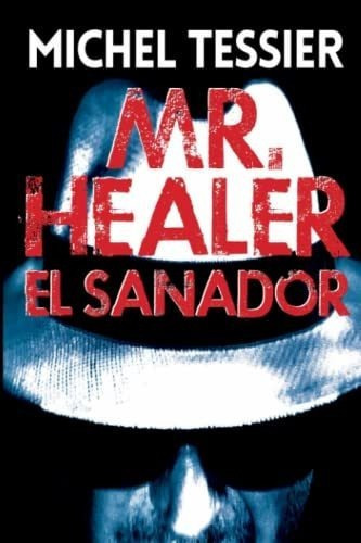 Mr.healer El Sanador - Tessier, Michel, De Tessier, Michel. Editorial Independently Published En Español