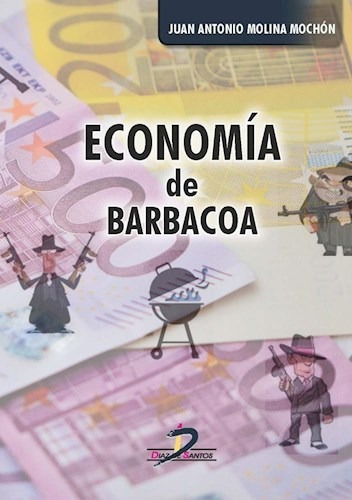 Economia De Barbacoa De Juan Antonio Molina Mo, de Juan Antonio Molina Mochon. Editorial DIAZ DE SANTOS en español