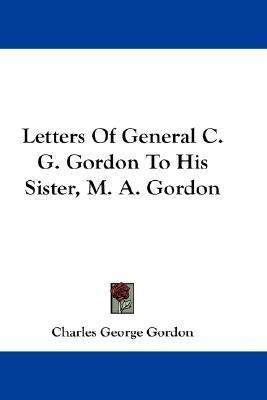 Letters Of General C. G. Gordon To His Sister, M. A. Gord...