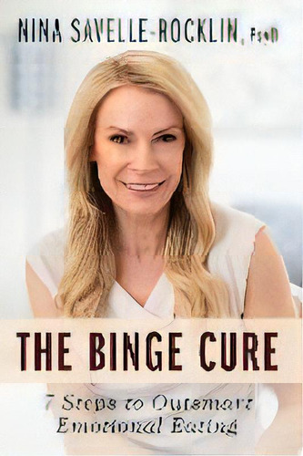 The Binge Cure : 7 Steps To Outsmart Emotional Eating, De Nina Savelle-rocklin. Editorial Dr. Nina, Inc., Tapa Blanda En Inglés