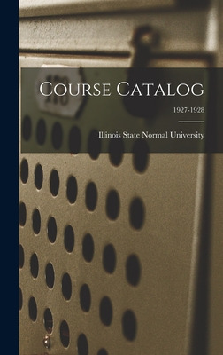 Libro Course Catalog; 1927-1928 - Illinois State Normal U...