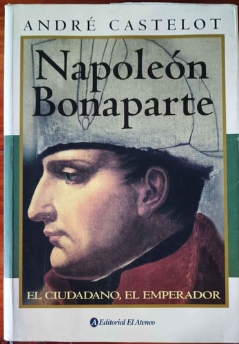 Napoleón Bonaparte, André Castelot El Ciudadano El Emperador