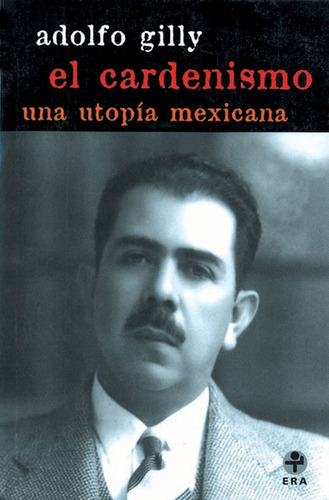 El cardenismo: Una utopía mexicana, de Gilly, Adolfo. Editorial Ediciones Era en español, 1994