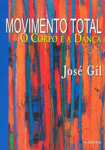 Movimento total: o corpo e a dança, de Gil, José. Editora Iluminuras Ltda., capa mole em português, 2020