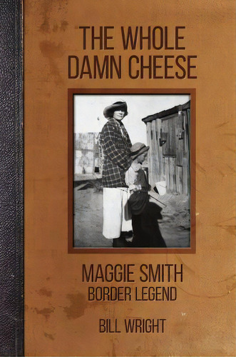 The Whole Damn Cheese: Maggie Smith, Border Legend, De Wright, Bill. Editorial Texas Christian Univ Pr, Tapa Blanda En Inglés