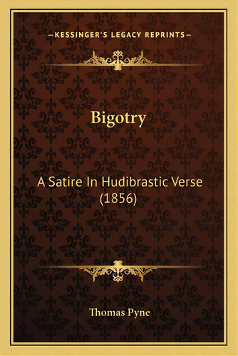 Bigotry: A Satire In Hudibrastic Verse (1856), De Pyne, Thomas. Editorial Kessinger Pub Llc, Tapa Blanda En Inglés