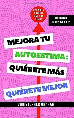 Mejora Tu Autoestima, Quierete Mas, Quierete Mejor., De Graham, Christop. Editorial Createspace Independent Publishing Platform En Español