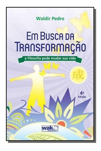 Em Busca Da Transformacao - A Filosofia Pode Mudar Sua Vida, De Pedro, Waldir. Editora Wak Editora, Capa Mole Em Português, 2018