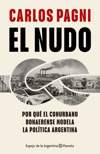 El nudo: Por qué el conurbano bonaerense modela la política argentina, de Carlos Pagni., vol. 1. Editorial Planeta, tapa blanda, edición 1 en español, 2023
