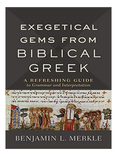 Exegetical Gems From Biblical Greek - Benjamin L. Merk. Eb18
