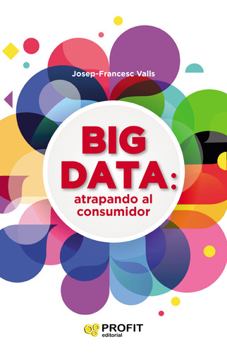 Big Data: Atrapando Al Consumidor Valls, Josep Francesc Prof