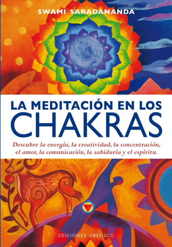 La meditación en los chakras: Descubre la energía, la creatividad, la concentración, el amor, la comunicación la sabiduría y el espíritu, de Saradananda, Swami. Editorial Ediciones Obelisco, tapa blanda en español, 2014