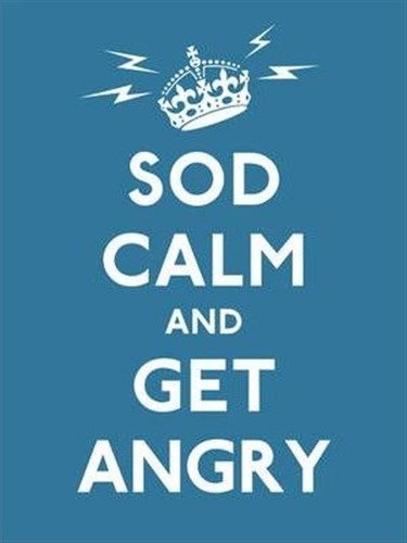 Sod Calm And Get Angry - 