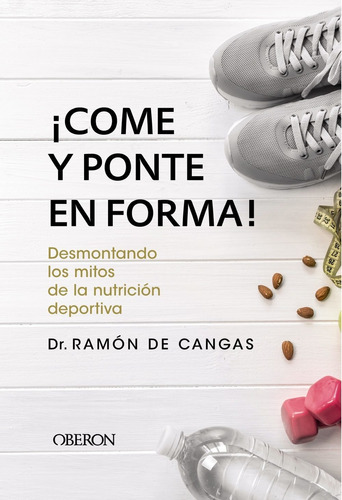 ¡come Y Ponte En Forma! Desmontando Los Mitos De La Nutricio