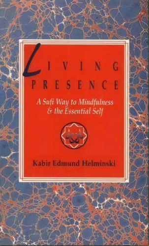 Living Presence : Sufi Way To Mindfulness And The Unfolding Of The Essential Self, De Kabir Helminski., Tapa Blanda En Inglés