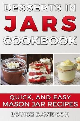 Desserts In Jars Cookbook : Quick And Easy Mason Jar Reci...