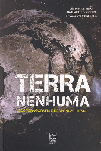 Terra Nenhum: Ecopornografia E Responsabilidade, De Jelson Oliveira. Editora Edusc, Capa Mole Em Português