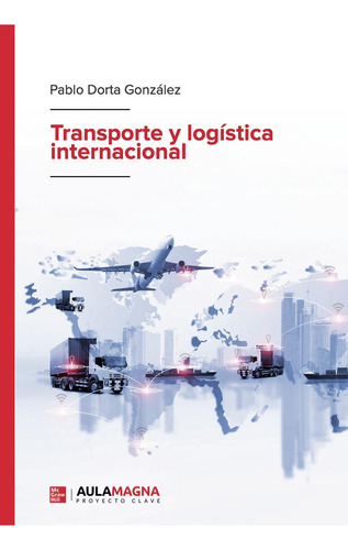 Transporte y logística internacional, de Dorta González , Pablo.. Editorial Aula Magna Proyecto Clave McGraw Hill, tapa blanda, edición 1.0 en español, 2019