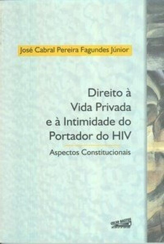 Direito A Vida E A Intim Do Portador Do Hiv, De José Cabral Pereira Fagundes Júnior. Editora Livraria Do Advogado, Capa Mole Em Português