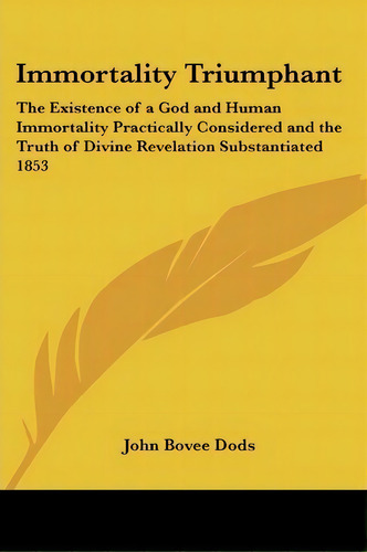 Immortality Triumphant : The Existence Of A God And Human Immortality Practically Considered And ..., De John Bovee Dods. Editorial Kessinger Publishing Co, Tapa Blanda En Inglés