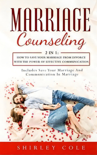 Marriage Counseling : 2 In 1: How To Save Your Marriage From Divorce With The Power Of Effective ..., De Shirley Cole. Editorial Personal Development Publishing, Tapa Blanda En Inglés