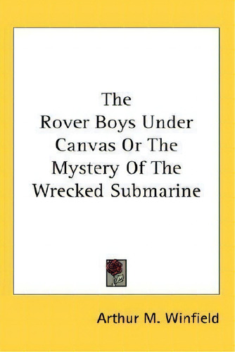 The Rover Boys Under Canvas Or The Mystery Of The Wrecked S, De Arthur M Winfield. Editorial Kessinger Publishing En Inglés