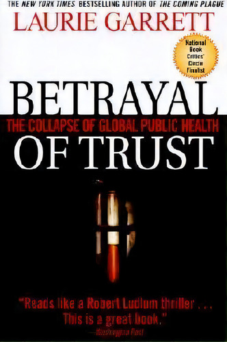 Betrayal Of Trust : The Collapse Of Global Public Health, De Laurie Garrett. Editorial Hachette Books, Tapa Blanda En Inglés