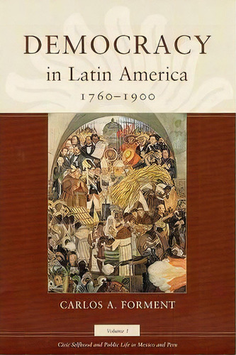 Democracy In Latin America, 1760-1900: Civic Selfhood And Public Life In Mexico And Peru V.1, De Carlos A. Forment. Editorial University Chicago Press, Tapa Blanda En Inglés