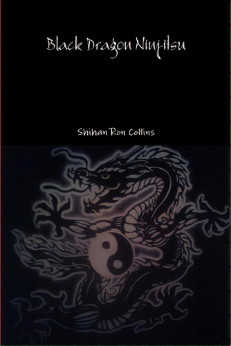 Black Dragon Ninjitsu, De Collins, Ron. Editorial Lulu Pr, Tapa Blanda En Inglés