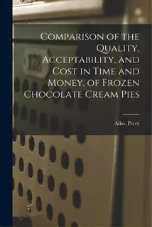 Comparison Of The Quality, Acceptability, And Cost In Time And Money, Of Frozen Chocolate Cream Pies, De Perry, Aiko. Editorial Hassell Street Pr, Tapa Blanda En Inglés