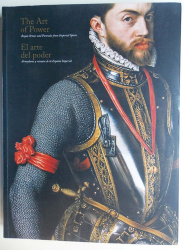 El Arte Del Poder Armaduras Y Retratos De La España Imperial