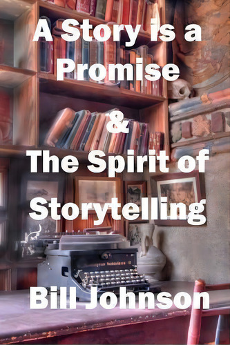 A Story Is A Promise & The Spirit Of Storytelling: The Spirit Of Storytelling, De Pastor Bill Johnson., Vol. 1. Editorial Bill Johnson Script Consulting, Tapa Blanda En Inglés