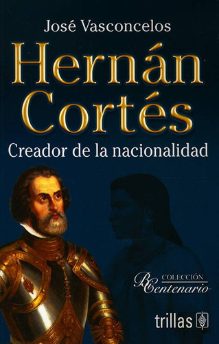 Hernan Cortes: Creador De La Nacionalidad