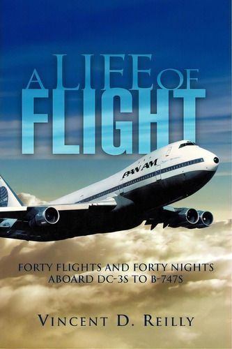 A Life Of Flight : Forty Flights And Forty Nights Aboard Dc-3s To B-747s, De Vincent D Rielly. Editorial Xlibris, Tapa Blanda En Inglés