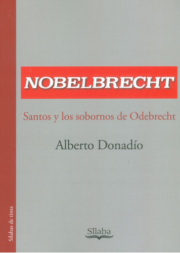 Nobelbrecht. Santos Y Los Sobornos De Odebrecht, De Alberto Donadìo. Editorial Silaba Editores, Tapa Blanda, Edición 2018 En Español