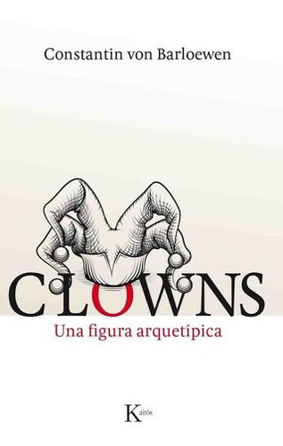 Clowns. Una Figura Aquetipica - Constantin Von Barlo, De Stantin Von Barloewen. Editorial Kairós En Español