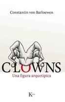 Comprar Clowns. Una Figura Aquetipica - Constantin Von Barlo, De Stantin Von Barloewen. Editorial Kairós En Español