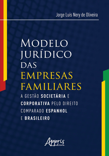 Modelo jurídico das empresas familiares: a gestào societária e corporativa pelo direito comparado espanhol e brasileiro, de Oliveira, Jorge Luís Nery de. Appris Editora e Livraria Eireli - ME, capa mole em português, 2020